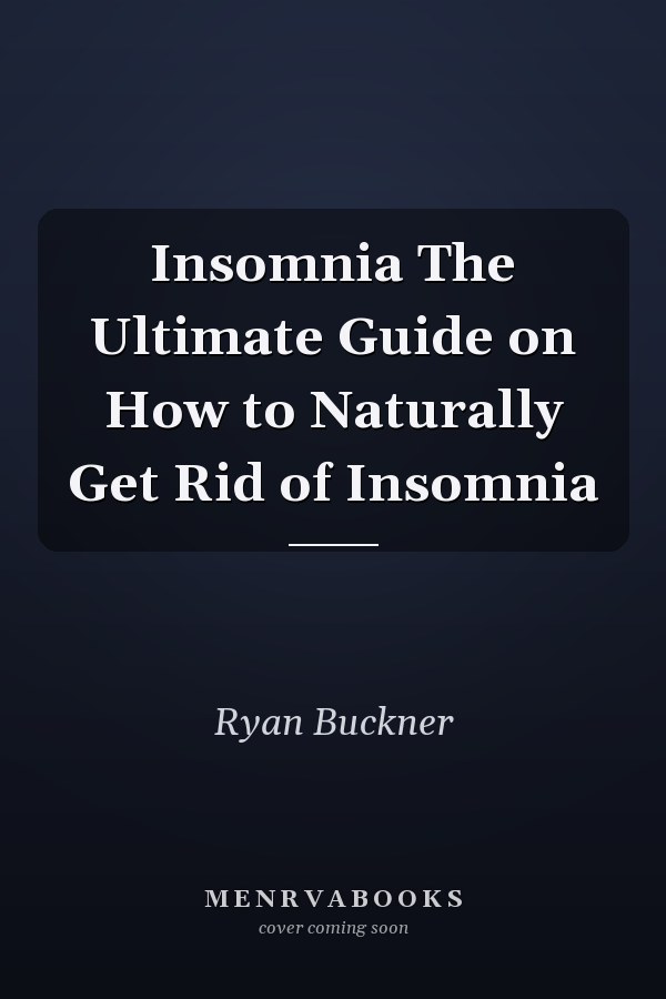 Insomnia The Ultimate Guide on How to Naturally Get Rid of Insomnia