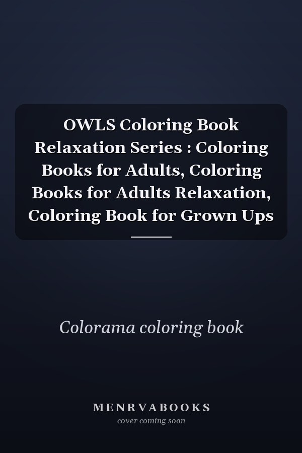 OWLS Coloring Book Relaxation Series : Coloring Books for Adults, Coloring Books for Adults Relaxation, Coloring Book for Grown Ups