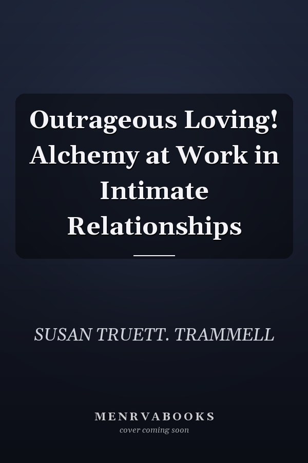 Outrageous Loving! Alchemy at Work in Intimate Relationships
