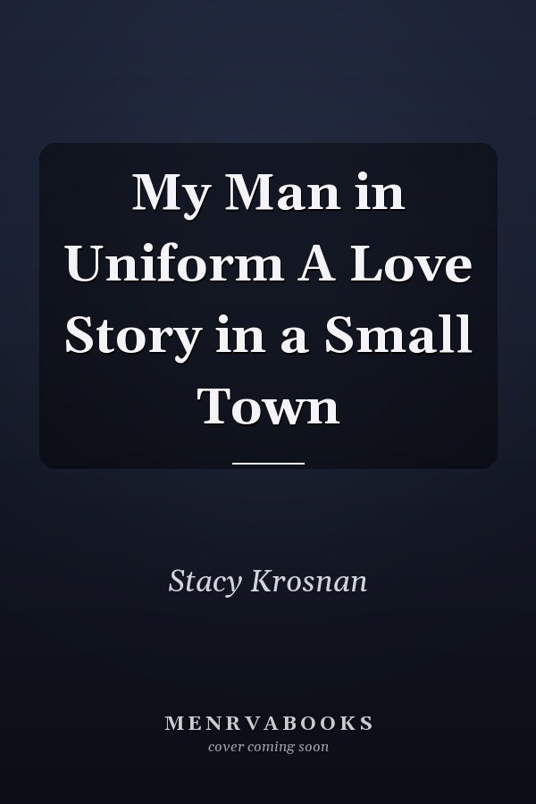 My Man in Uniform A Love Story in a Small Town