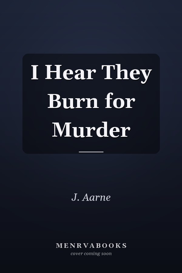 I Hear They Burn for Murder