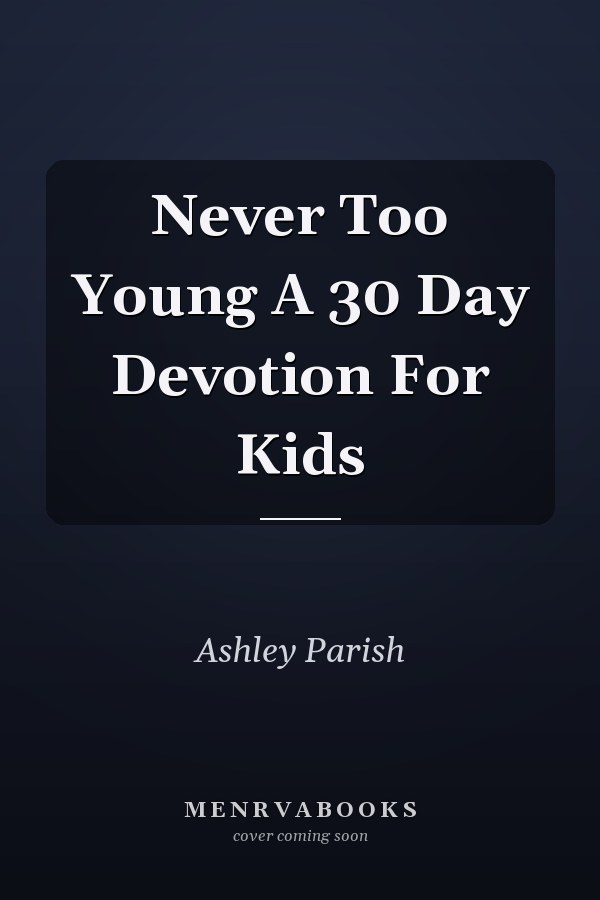 Never Too Young A 30 Day Devotion For Kids