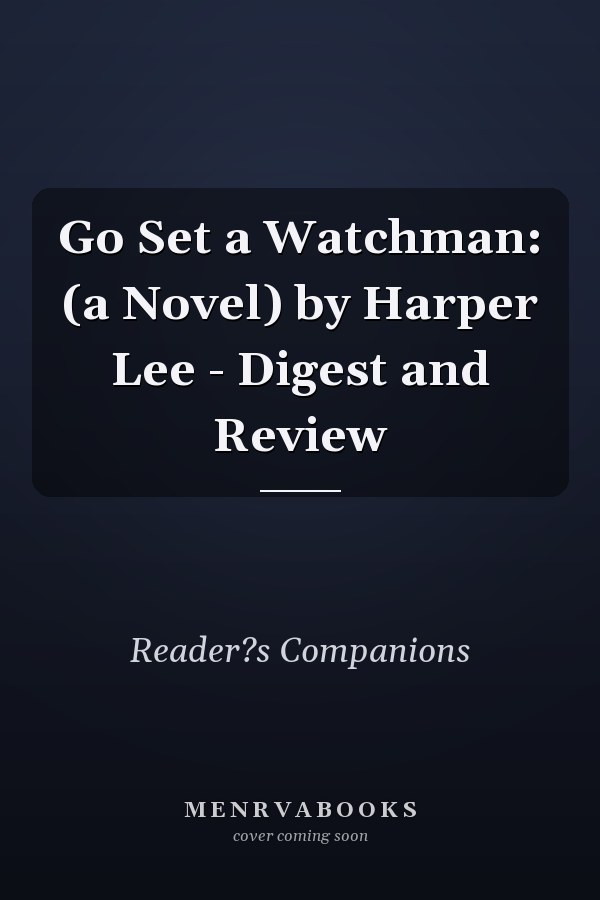 Go Set a Watchman: (a Novel) by Harper Lee - Digest and Review