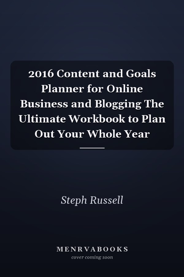 2016 Content and Goals Planner for Online Business and Blogging The Ultimate Workbook to Plan Out Your Whole Year