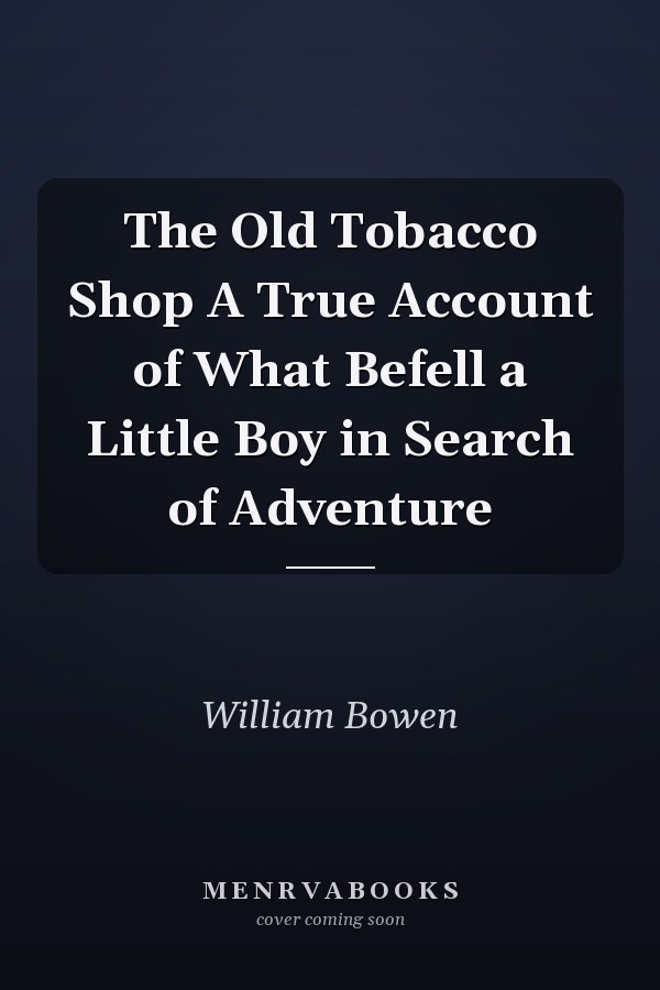 The Old Tobacco Shop A True Account of What Befell a Little Boy in Search of Adventure