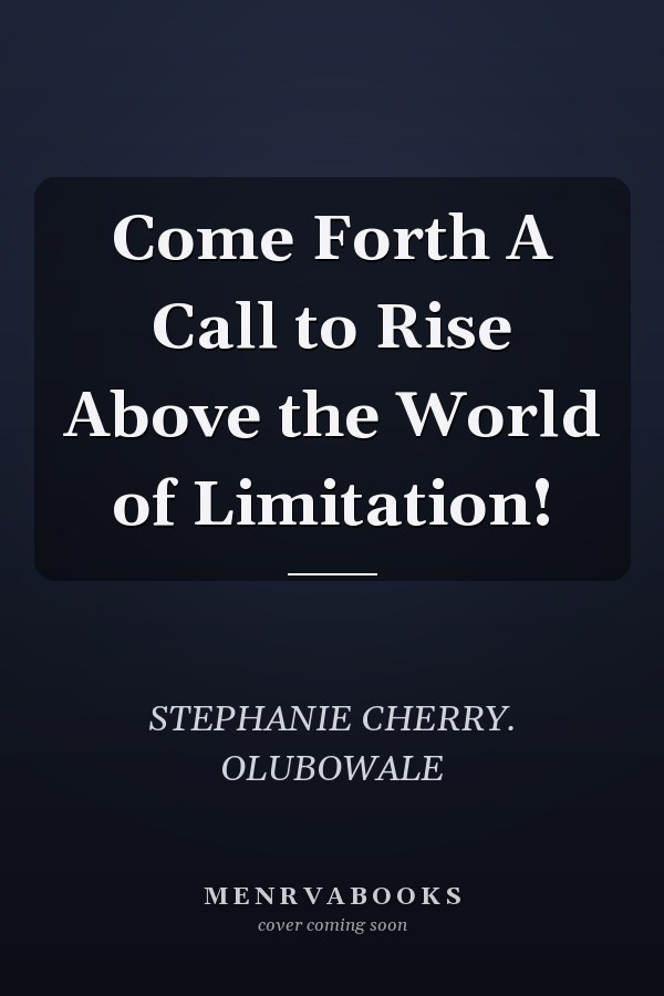 Come Forth A Call to Rise Above the World of Limitation!
