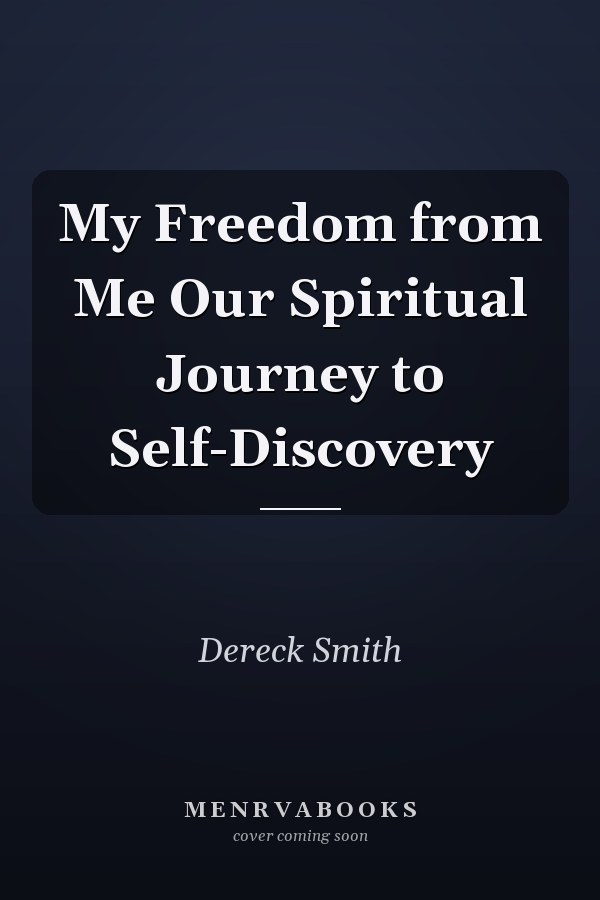 My Freedom from Me Our Spiritual Journey to Self-Discovery