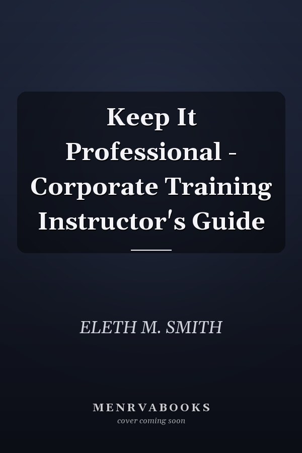 Keep It Professional - Corporate Training Instructor's Guide