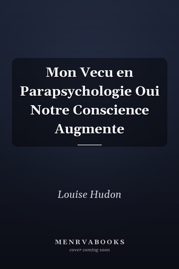 Mon Vecu en Parapsychologie Oui Notre Conscience Augmente