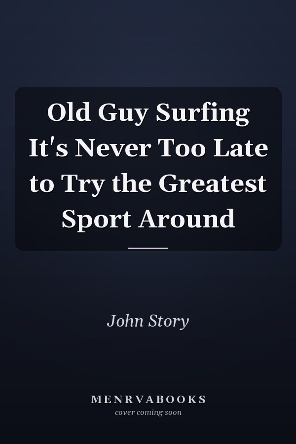 Old Guy Surfing It's Never Too Late to Try the Greatest Sport Around
