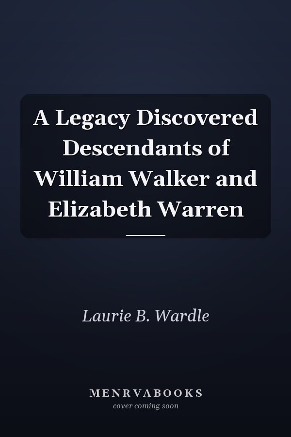 A Legacy Discovered Descendants of William Walker and Elizabeth Warren