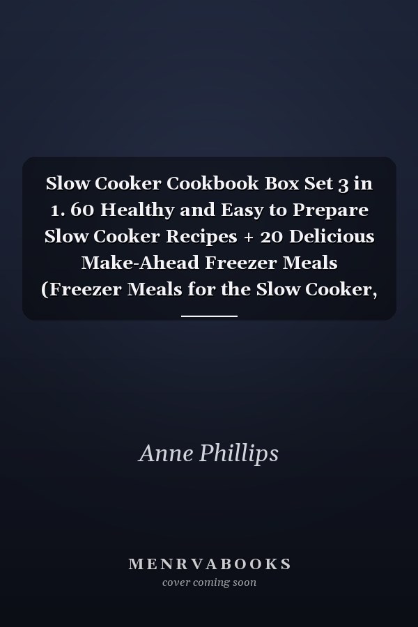 Slow Cooker Cookbook Box Set 3 in 1. 60 Healthy and Easy to Prepare Slow Cooker Recipes + 20 Delicious Make-Ahead Freezer Meals (Freezer Meals for the Slow Cooker, Freezer Meals Crock Pot)