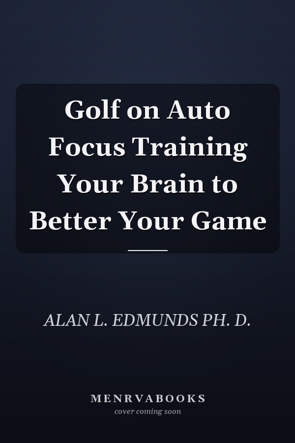 Golf on Auto Focus Training Your Brain to Better Your Game