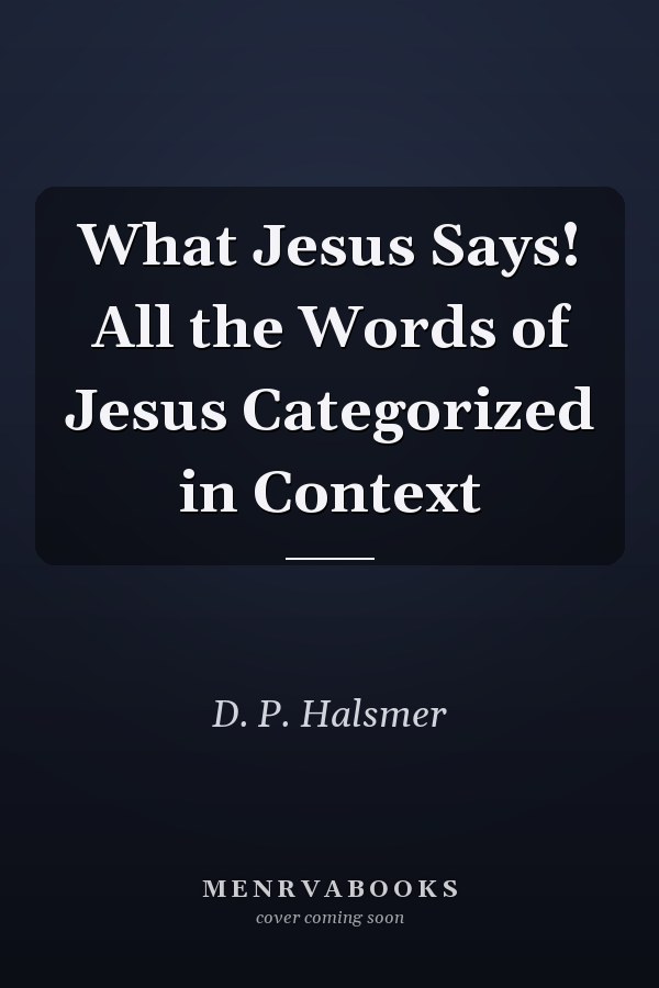 What Jesus Says! All the Words of Jesus Categorized in Context