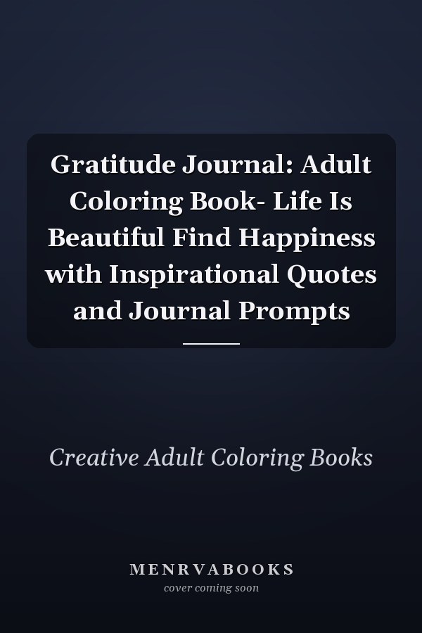 Gratitude Journal: Adult Coloring Book- Life Is Beautiful Find Happiness with Inspirational Quotes and Journal Prompts