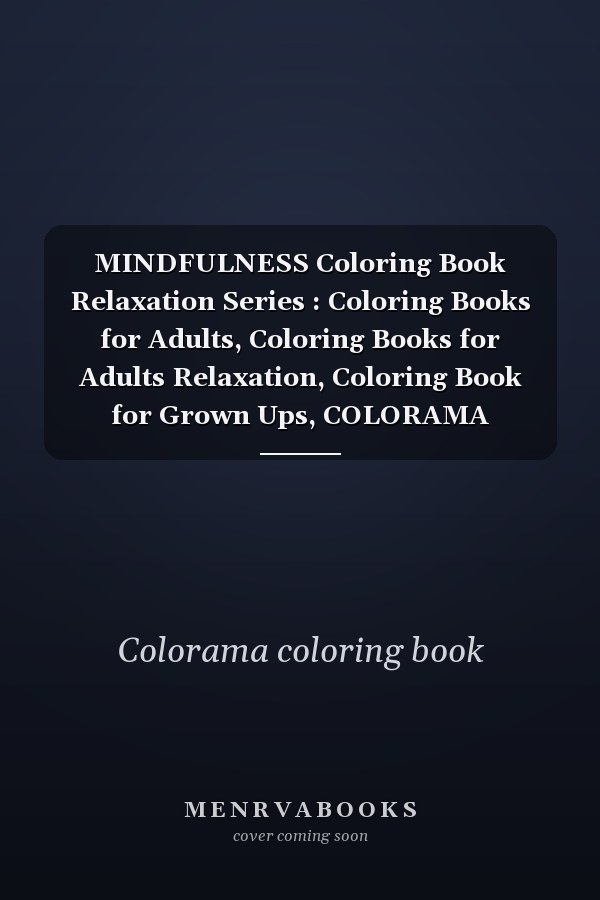 MINDFULNESS Coloring Book Relaxation Series : Coloring Books for Adults, Coloring Books for Adults Relaxation, Coloring Book for Grown Ups, COLORAMA Coloring Book