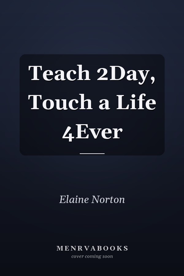 Teach 2Day, Touch a Life 4Ever