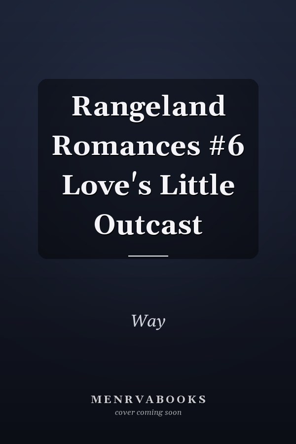 Rangeland Romances #6 Love's Little Outcast
