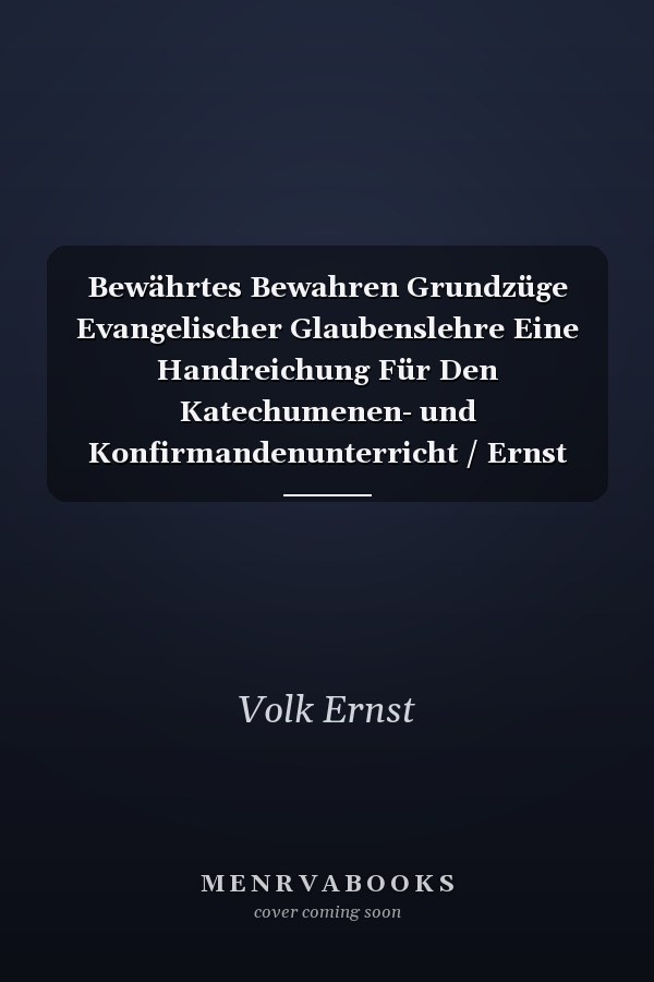 Bewährtes Bewahren Grundzüge Evangelischer Glaubenslehre Eine Handreichung Für Den Katechumenen- und Konfirmandenunterricht / Ernst Volk, Herausgegeben und Bearbeitet Von Eduard Guthoff