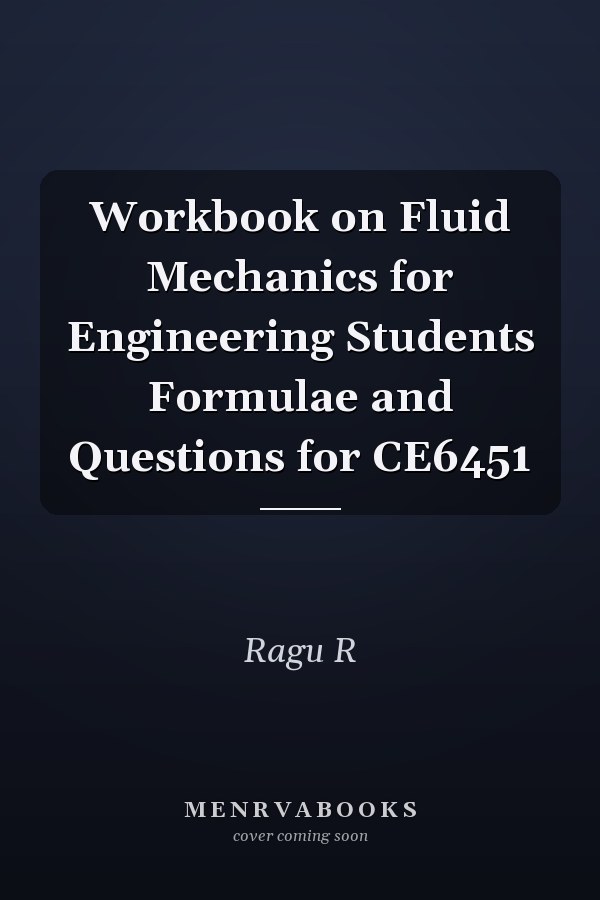 Workbook on Fluid Mechanics for Engineering Students Formulae and Questions for CE6451