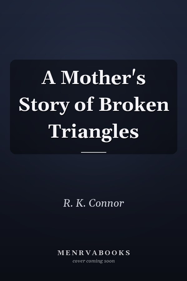 A Mother's Story of Broken Triangles