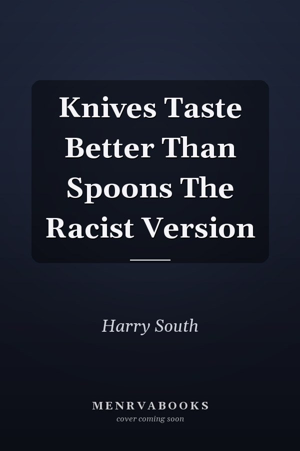 Knives Taste Better Than Spoons The Racist Version