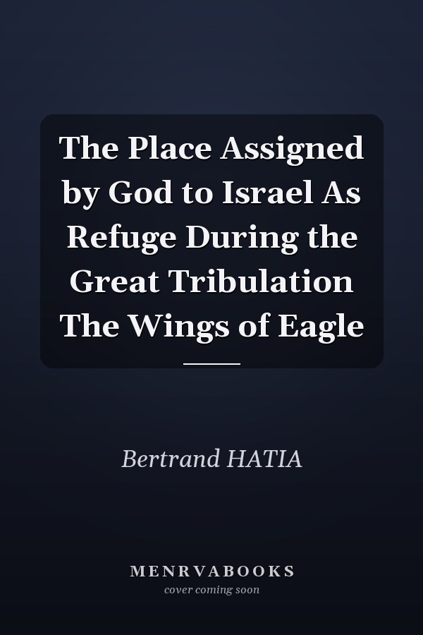 The Place Assigned by God to Israel As Refuge During the Great Tribulation The Wings of Eagle