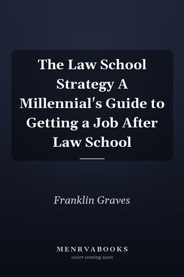 The Law School Strategy A Millennial's Guide to Getting a Job After Law School