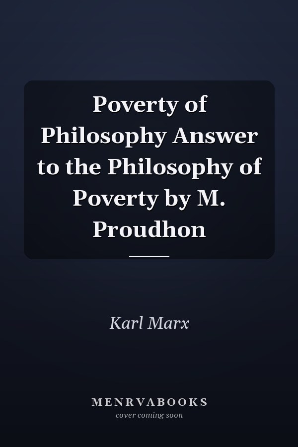 Poverty of Philosophy Answer to the Philosophy of Poverty by M. Proudhon