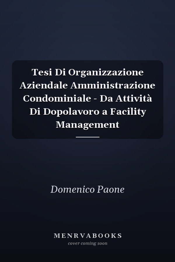 Tesi Di Organizzazione Aziendale Amministrazione Condominiale - Da Attività Di Dopolavoro a Facility Management