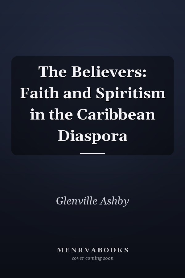 The Believers: Faith and Spiritism in the Caribbean Diaspora