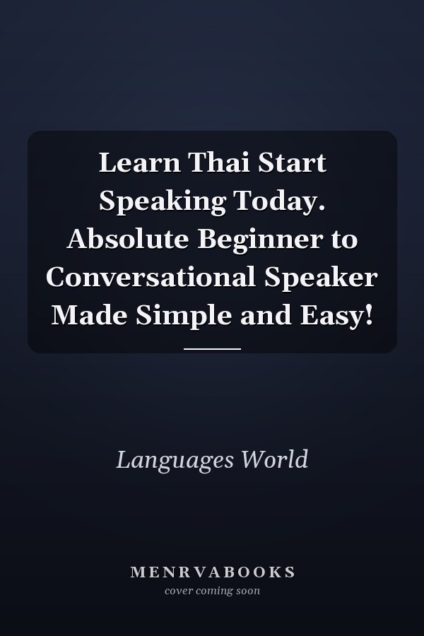 Learn Thai Start Speaking Today. Absolute Beginner to Conversational Speaker Made Simple and Easy!