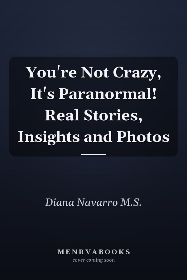 You're Not Crazy, It's Paranormal! Real Stories, Insights and Photos
