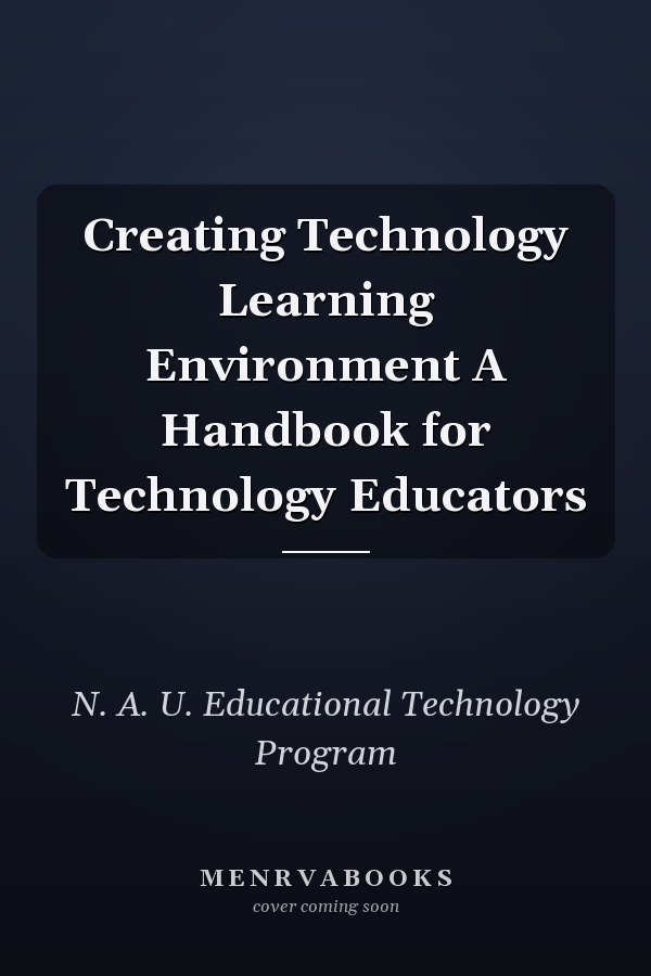 Creating Technology Learning Environment A Handbook for Technology Educators