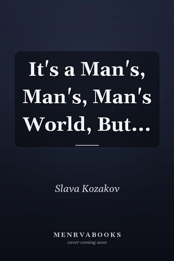 It's a Man's, Man's, Man's World, But...