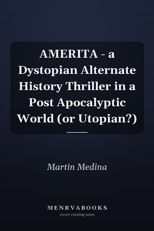 AMERITA - a Dystopian Alternate History Thriller in a Post Apocalyptic World (or Utopian?)