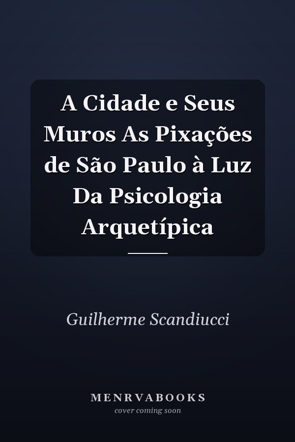A Cidade e Seus Muros As Pixações de São Paulo à Luz Da Psicologia Arquetípica