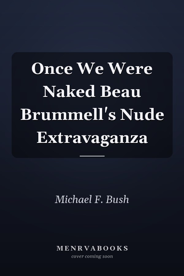 Once We Were Naked Beau Brummell's Nude Extravaganza