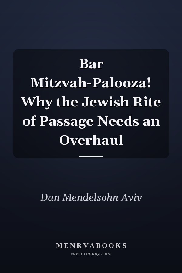 Bar Mitzvah-Palooza! Why the Jewish Rite of Passage Needs an Overhaul