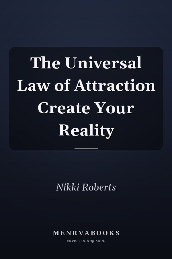 The Universal Law of Attraction Create Your Reality