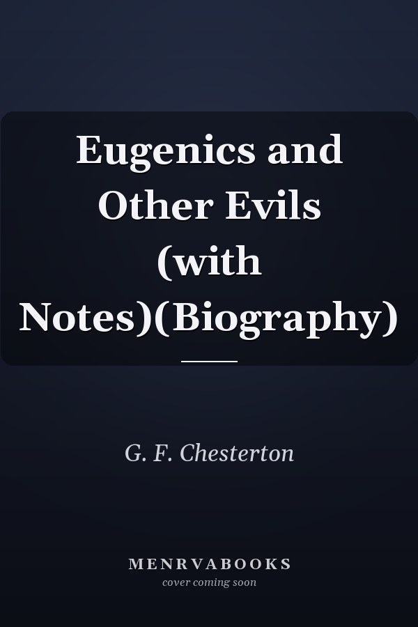 Eugenics and Other Evils (with Notes)(Biography)