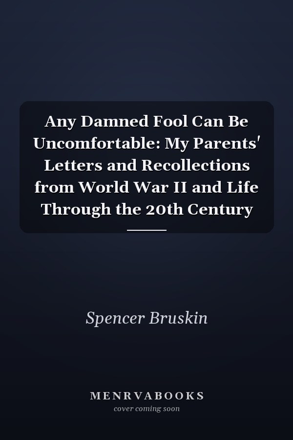 Any Damned Fool Can Be Uncomfortable: My Parents' Letters and Recollections from World War II and Life Through the 20th Century