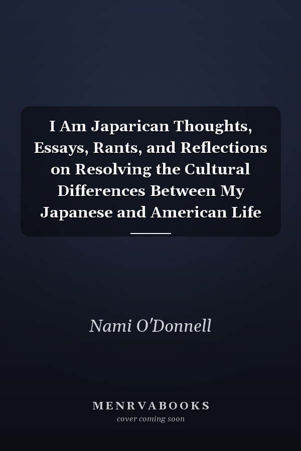 I Am Japarican Thoughts, Essays, Rants, and Reflections on Resolving the Cultural Differences Between My Japanese and American Life