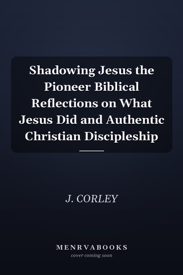 Shadowing Jesus the Pioneer Biblical Reflections on What Jesus Did and Authentic Christian Discipleship
