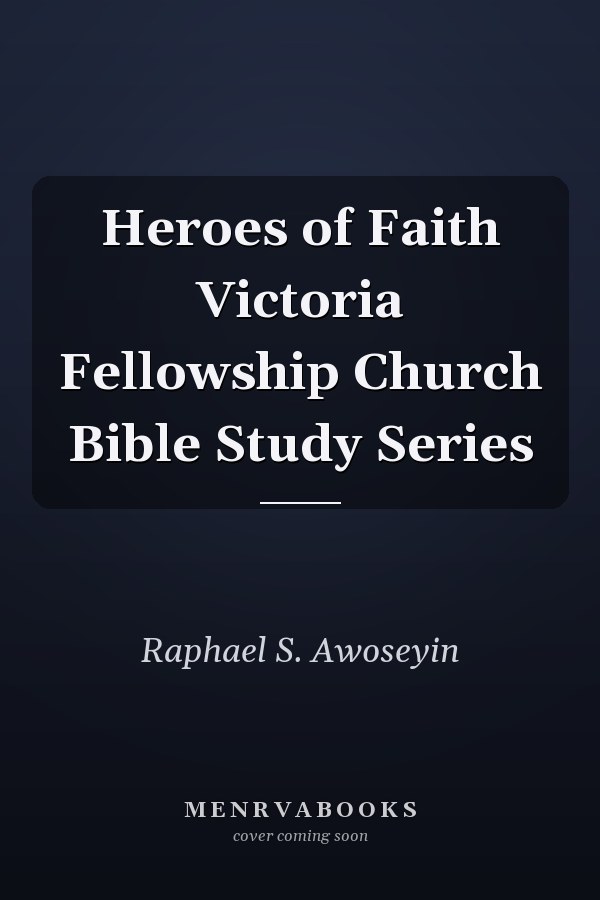 Heroes of Faith Victoria Fellowship Church Bible Study Series