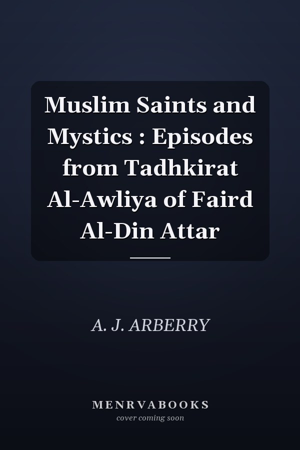 Muslim Saints and Mystics : Episodes from Tadhkirat Al-Awliya of Faird Al-Din Attar
