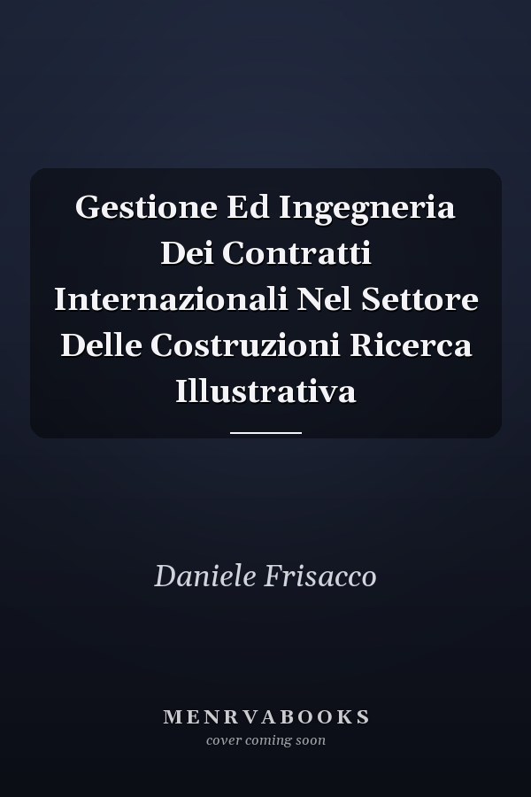 Gestione Ed Ingegneria Dei Contratti Internazionali Nel Settore Delle Costruzioni Ricerca Illustrativa