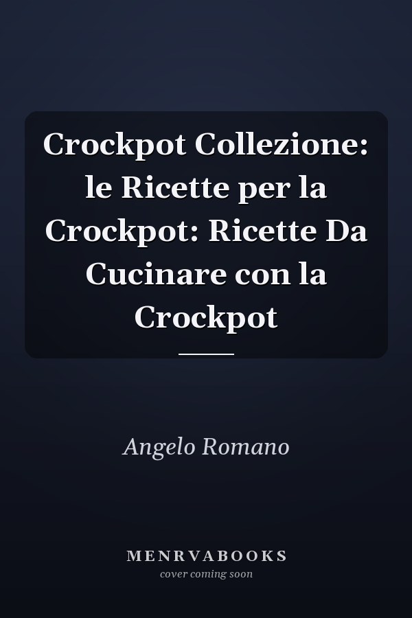 Crockpot Collezione: le Ricette per la Crockpot: Ricette Da Cucinare con la Crockpot