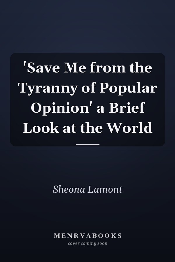 'Save Me from the Tyranny of Popular Opinion' a Brief Look at the World