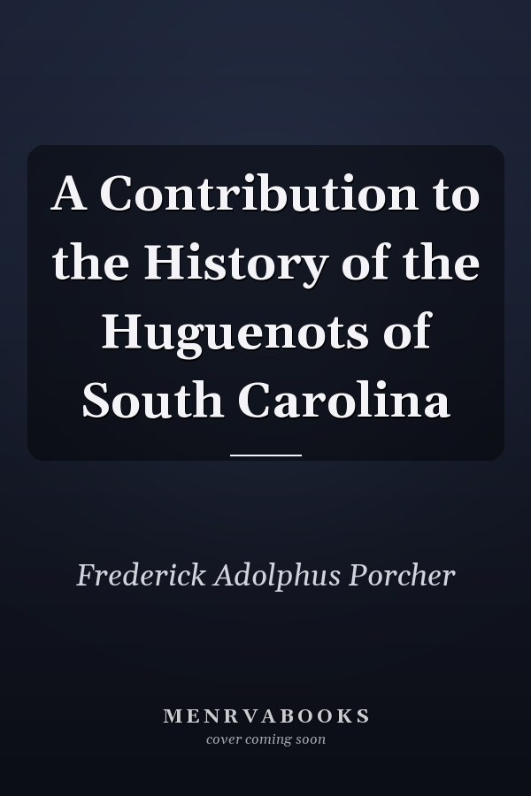 A Contribution to the History of the Huguenots of South Carolina